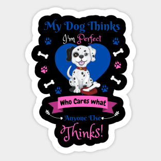 My Dog Thinks I'm Perfect Who Cares What Anyone Else Thinks, Dalmatian Dog Lover Sticker